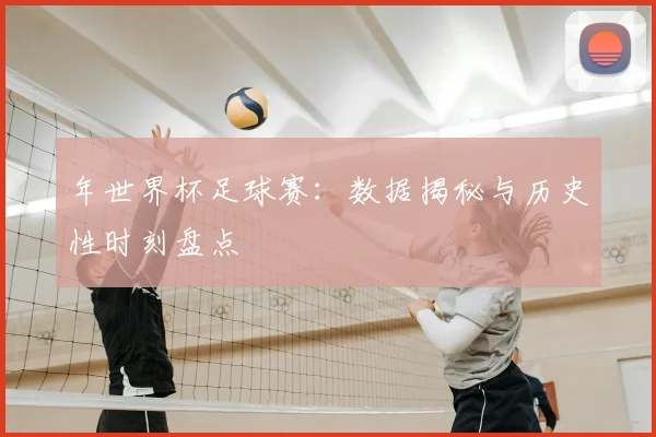 年世界杯足球赛:数据揭秘与历史性时刻盘点