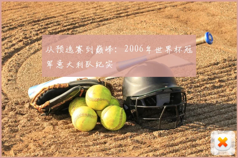 从预选赛到巅峰：2006年世界杯冠军意大利队纪实