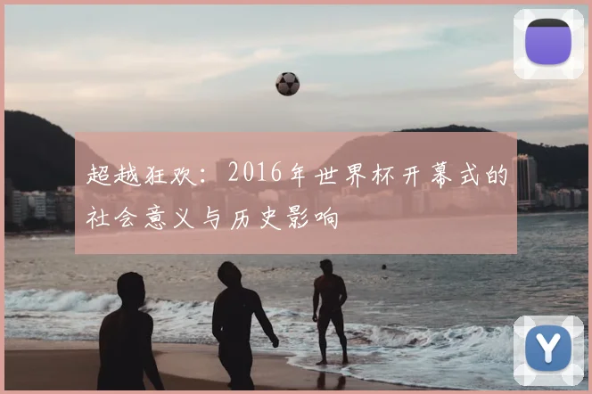 超越狂欢：2016年世界杯开幕式的社会意义与历史影响