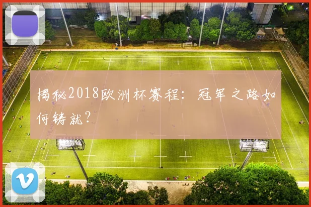 揭秘2018欧洲杯赛程：冠军之路如何铸就？