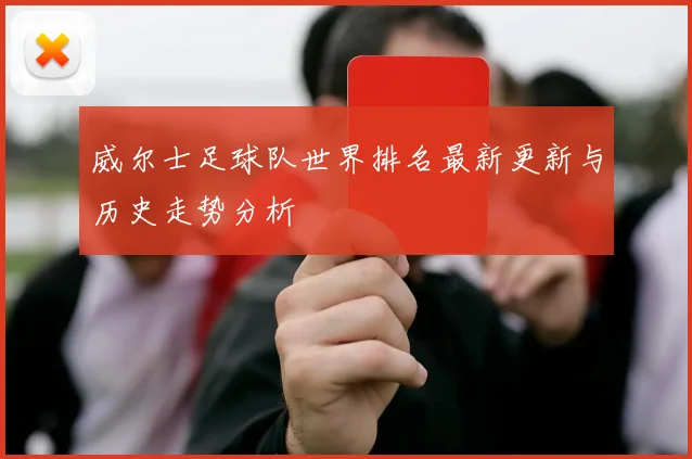 威尔士足球队世界排名最新更新与历史走势分析