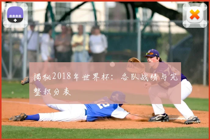 揭秘2018年世界杯:各队战绩与完整积分表